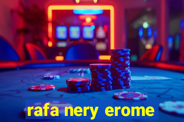 rafa nery erome